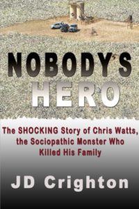 Nobody's Hero: The Shocking Story of Chris Watts, The Sociopathic Monster Who Killed His Family